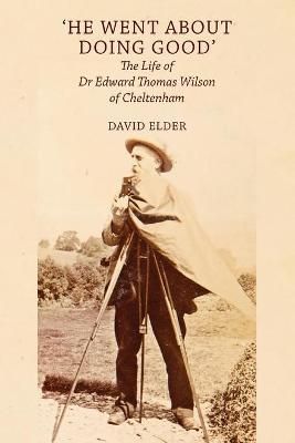Picture of 'He Went About Doing Good': the Life of Dr Edward Thomas Wilson of Cheltenham