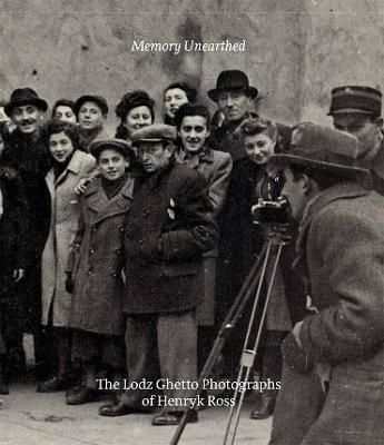 Picture of Memory Unearthed: The Lodz Ghetto Photographs of Henryk Ross