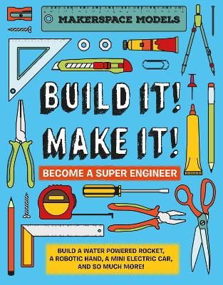 Picture of Build It! Make It!: Build A Water Powered Rocket, A Robotic Hand, A Mini Electric Car, And So Much More!