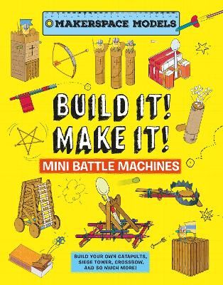 Picture of Build It Make It! Mini Battle Machines: Build Your Own Catapults, Siege Tower, Crossbow, And So Much More!