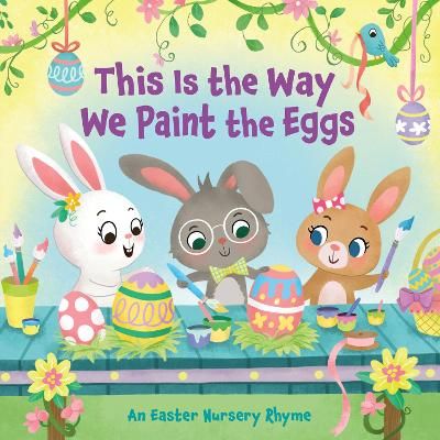 Picture of This Is the Way We Paint the Eggs: An Easter Nursery Rhyme