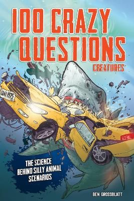 Picture of 100 Crazy Questions: Creatures: The Science Behind Silly Animal Scenarios