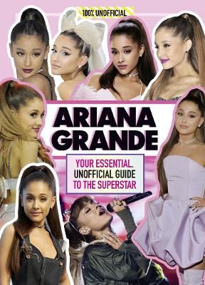 Picture of Ariana Grande 100% Unofficial: Your essential, unofficial guide to the superstar