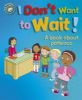 Picture of Our Emotions and Behaviour: I Dont Want to Wait!: A book about patience