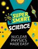 Picture of Super Smart Science: Nuclear Physics Made Easy