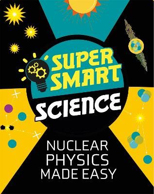 Picture of Super Smart Science: Nuclear Physics Made Easy