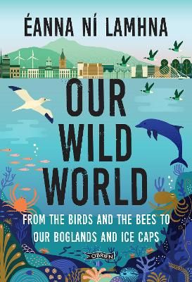 Picture of Our Wild World: From the birds and bees to our boglands and the ice caps