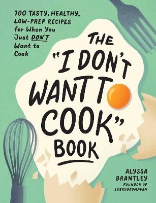 Picture of The "I Don't Want to Cook" Book: 100 Tasty, Healthy, Low-Prep Recipes for When You Just Don't Want to Cook