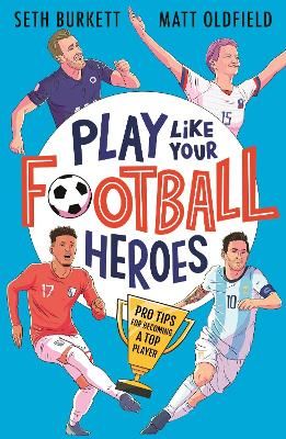 Picture of Play Like Your Football Heroes: Pro tips for becoming a top player