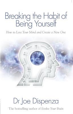Picture of Breaking the Habit of Being Yourself: How to Lose Your Mind and Create a New One