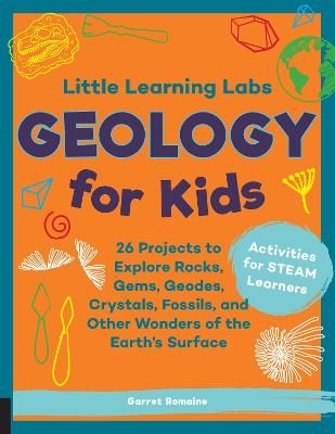 Picture of Little Learning Labs: Geology for Kids, abridged paperback edition: 26 Projects to Explore Rocks, Gems, Geodes, Crystals, Fossils, and Other Wonders of the Earth's Surface; Activities for STEAM Learners: Volume 7