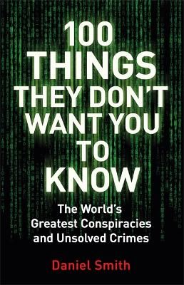 Picture of 100 Things They Don't Want You To Know: Conspiracies, mysteries and unsolved crimes