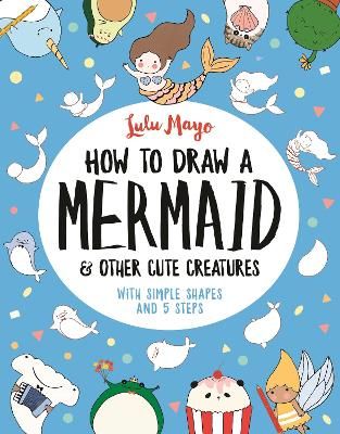 Picture of How to Draw a Mermaid and Other Cute Creatures: With Simple Shapes and 5 Steps