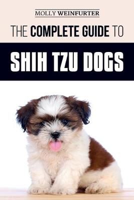Picture of The Complete Guide to Shih Tzu Dogs: Learn Everything You Need to Know in Order to Prepare For, Find, Love, and Successfully Raise Your New Shih Tzu Puppy