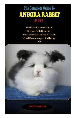 Picture of The Complete Guide to Angora Rabbit as Pet: THE COMPLETE GUIDE TO ANGORA RABBIT AS PET: The informative Guide on Breeds, Diet, Behavior, Temperament, Care and Health Condition to Angora Rabbit as Pet