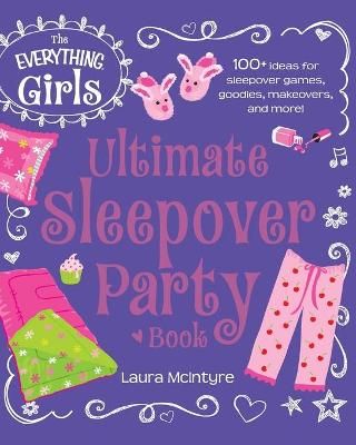 Picture of The Everything Girls Ultimate Sleepover Party Book: 100+ Ideas for Sleepover Games, Goodies, Makeovers, and More!