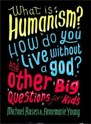 Picture of What is Humanism? How do you live without a god? And Other Big Questions for Kids