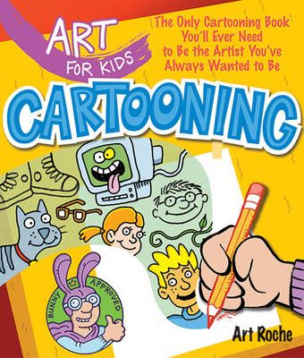 Picture of Art for Kids: Cartooning: The Only Cartooning Book You'll Ever Need to Be the Artist You've Always Wanted to Be