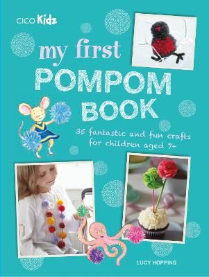 Picture of My First Pompom Book: 35 Fantastic and Fun Crafts for Children Aged 7+