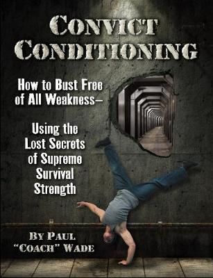 Picture of Convict Conditioning: How to Bust Free of All Weakness--Using the Lost Secrets of Supreme Survival Strength