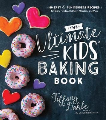 Picture of The Ultimate Kids' Baking Book: 60 Easy and Fun Dessert Recipes for Every Holiday, Birthday, Milestone and More