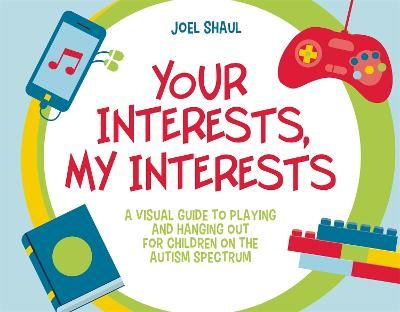 Picture of Your Interests, My Interests: A Visual Guide to Playing and Hanging Out for Children on the Autism Spectrum