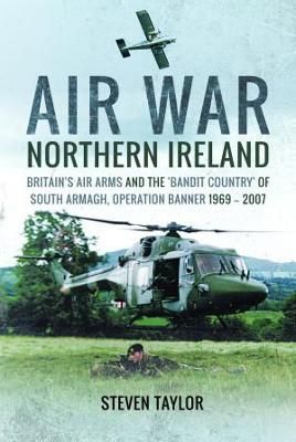 Picture of Air War Northern Ireland: Britain's Air Arms and the 'Bandit Country' of South Armagh, Operation Banner 1969-2007