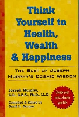 Picture of Think Yourself to Health, Wealth and Happiness: The Best of Joseph Murphy's Cosmic Wisdom