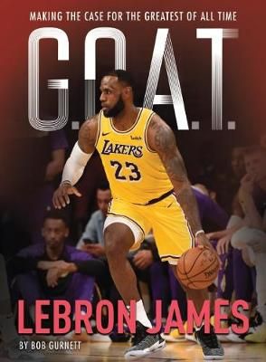 Picture of G.O.A.T. - Lebron James: Making the Case for the Greatest of All Time