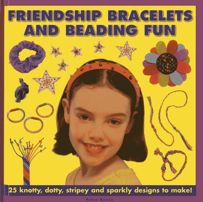 Picture of Friendship Bracelets and Beading Fun: 25 Knotty, Dotty, Stripey and Sparkly Designs to Make!