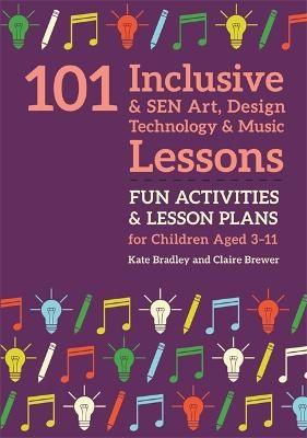 Picture of 101 Inclusive and SEN Art, Design Technology and Music Lessons: Fun Activities and Lesson Plans for Children Aged 3 - 11
