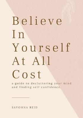 Picture of Believe In Yourself At All Cost: How To Escape The Prison of Your Own Mind