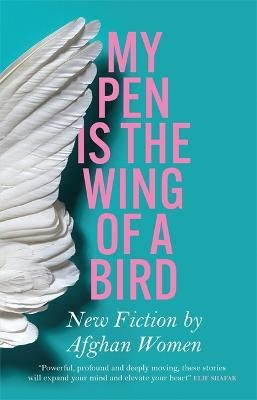 Picture of My Pen Is the Wing of a Bird: New Fiction by Afghan Women