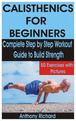 Picture of Calisthenics for Beginners: Complete Step by Step Workout Guide to Build Strength with 50 Exercises and Pictures