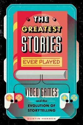 Picture of The Greatest Stories Ever Played: Video Games and the Evolution of Storytelling