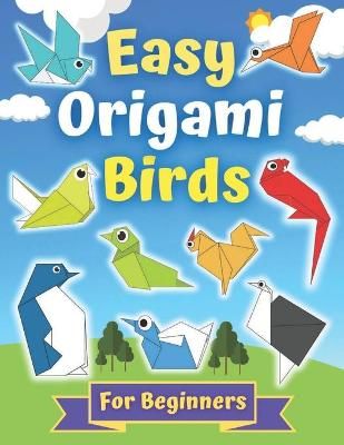 Picture of Easy Origami Birds For Beginners: Perfect Origami Book for Kids and Adults, 20 Amazing Projects About Birds for beginners With Step- By-Step Instructions, Creativity Training & Brain Development