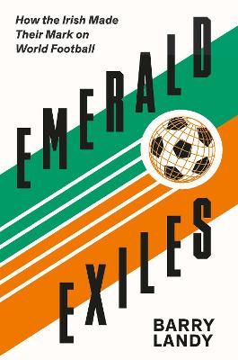 Picture of Emerald Exiles: How the Irish Made Their Mark on World Football