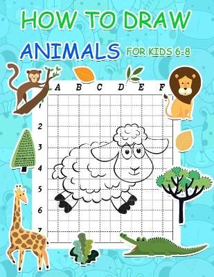 IES . How to Draw Animals for Kids 6-8: Simple Step by Step Learn to Draw  Books for Kids