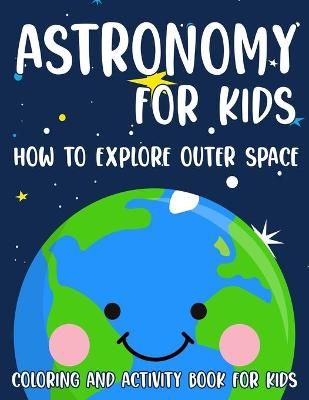 Picture of Astronomy For Kids How To Explore Outer Space: Coloring And Activity Book For Kids: Discovering Our Solar System With Fun Facts In Cute Kawaii Style, A Helpful Gift For Preschool And Kindergarten Children To Learn About The Planets
