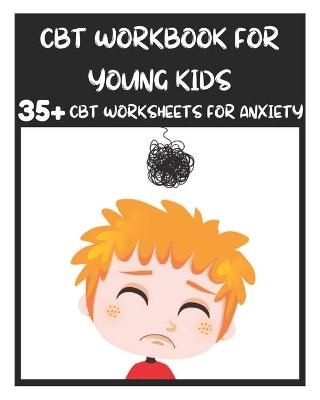 Picture of CBT Workbook for Young Kids - 35+ CBT Worksheets for Anxiety: Fun Exercises and Activities to Help Children Overcome Anxiety & Face Their Fears at Home, at School, and Out in the World