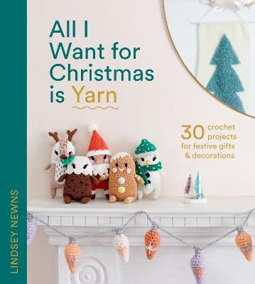 Picture of All I Want for Christmas Is Yarn: 30 crochet projects for festive gifts and decorations