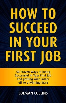 Picture of How to Succeed in  Your First Job: 50 Proven Ways of being Successful in Your  First Job and getting Your Career off to a  Winning Start