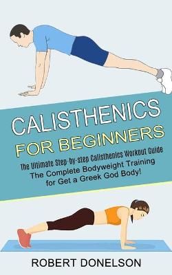 Picture of Calisthenics for Beginners: The Complete Bodyweight Training for Get a Greek God Body! (The Ultimate Step-by-step Calisthenics Workout Guide)
