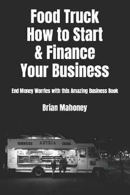 Picture of Food Truck How to Start & Finance Your Business: End Money Worries with this Amazing Business Book