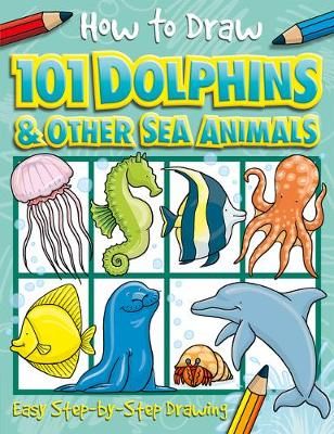 Picture of How to Draw 101 Dolphins & Other Sea Animals - A Step By Step Drawing Guide for Kids