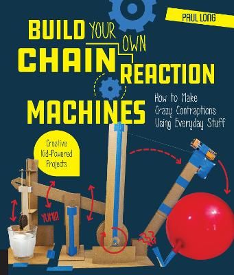 Picture of Build Your Own Chain Reaction Machines: How to Make Crazy Contraptions Using Everyday Stuff--Creative Kid-Powered Projects!