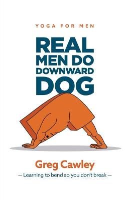 Picture of Real Men do Downward Dog: Yoga for Men - Learning to bend so you don't break -