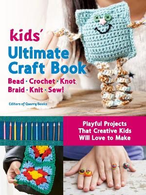 Picture of Kids' Ultimate Craft Book: Bead, Crochet, Knot, Braid, Knit, Sew! - Playful Projects That Creative Kids Will Love to Make