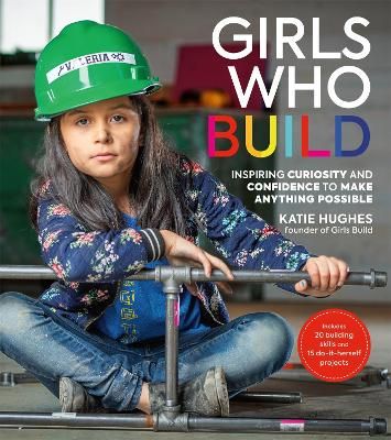 Picture of Girls Who Build: Inspiring Curiosity and Confidence to Make Anything Possible