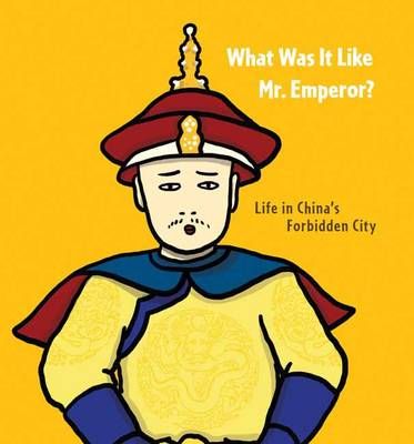 Picture of What Was It Like, Mr. Emperor?: Life in China's Forbidden City